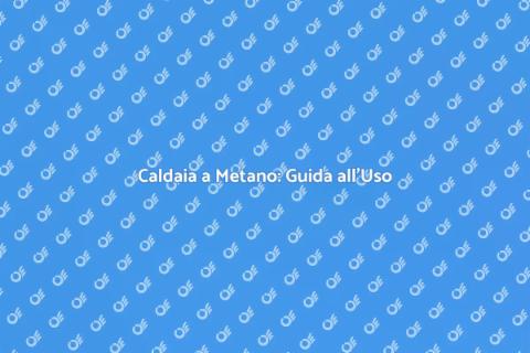 Uso Efficiente della Caldaia a Metano