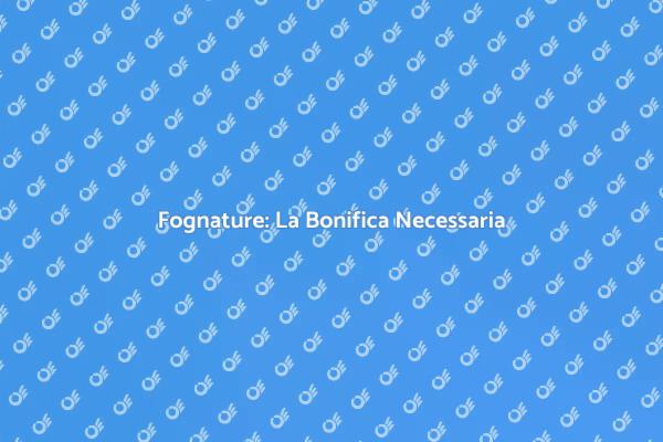 Bonifica Fognature: Sicurezza Prima di Tutto