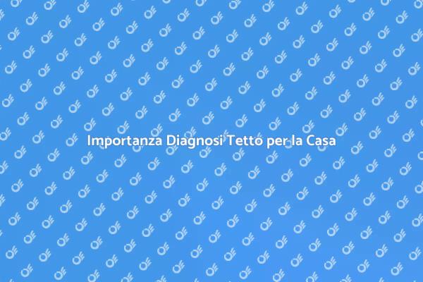 Diagnosi Tetto: Proteggi la Tua Casa