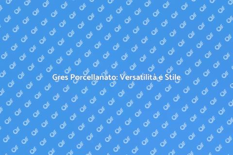 Gres Porcellanato: La Scelta Perfetta