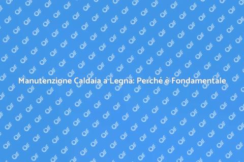 Revisione Caldaia a Legna: Guida Essenziale