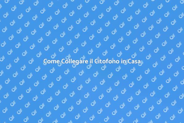 Collegare il Citofono: Ecco Come Fare