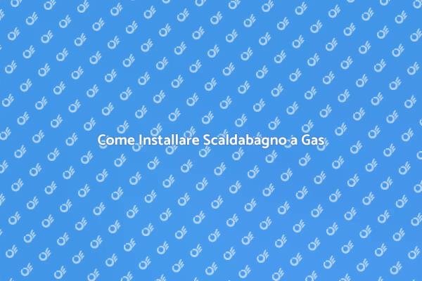 Installazione Facile di Scaldabagni a Gas