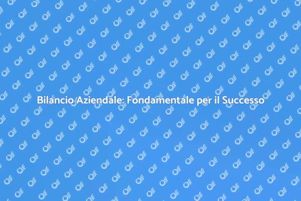 Bilancio: Strumento Chiave per le Imprese