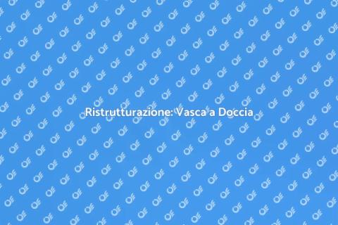 Sostituzione Vasca con Doccia: Vantaggi