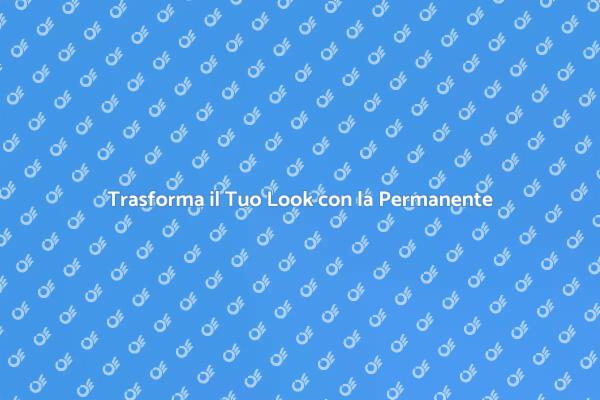 Rivoluziona il Tuo Look con la Permanente