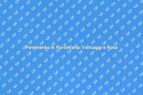Posa Pavimento in Porcellana: Guida