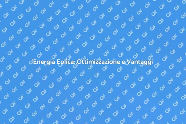 Massimizzare l'Energia del Vento Efficacemente