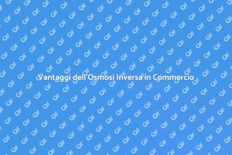 Impianto Osmosi Inversa: Vantaggi