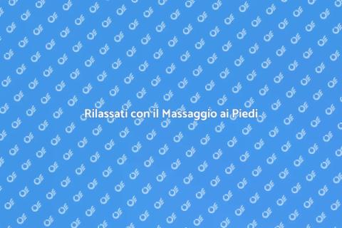 Massaggio ai Piedi: Relax Totale