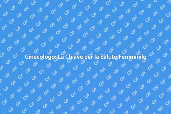 Ginecologo: Essenziale per la Salute