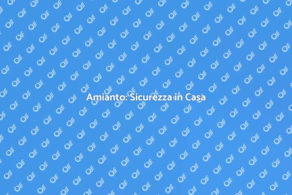 Amianto e Sicurezza Domestica