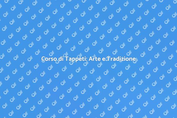 Scopri l'Arte dei Tappeti Fatti a Mano