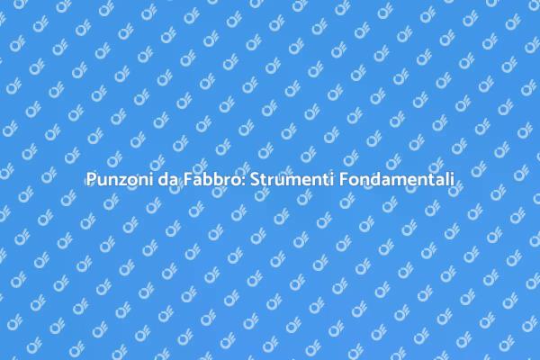 Punzoni da Fabbro: Essenziali per l'Artigianato
