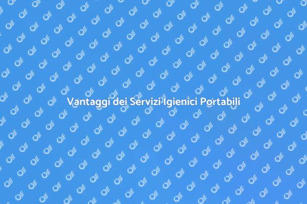 Servizi Igienici Portabili: Scelta Pratica