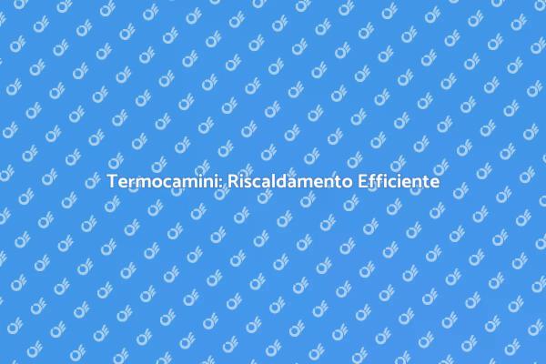Termocamini: Design e Funzionalità