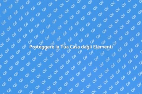 Protezione Casa: Agenti Atmosferici