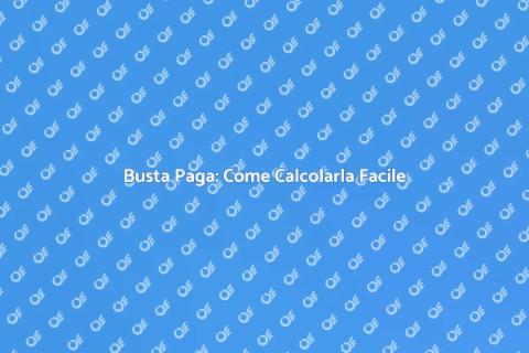 Calcolo Busta Paga: Guida Completa
