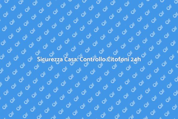 Sicurezza Domestica con Citofoni 24 Ore