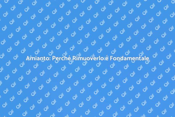 Amianto: Rimozione Necessaria per la Sicurezza