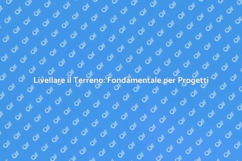 Livellare il Terreno: Guida Essenziale