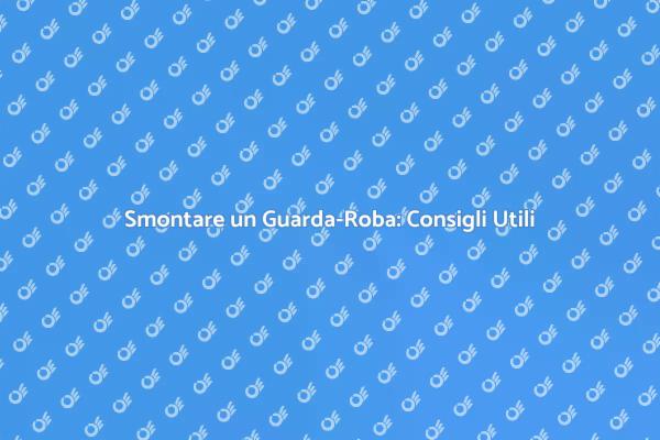 Smontare un Guarda-Roba: Ecco Come Fare