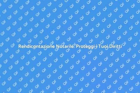 Rendicontazione Notarile: Sicurezza Garantita