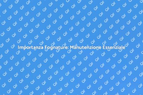 Manutenzione Fognature: Importanza Cruciale
