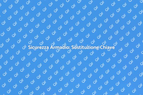 Sicurezza: Sostituzione Chiave Armadio