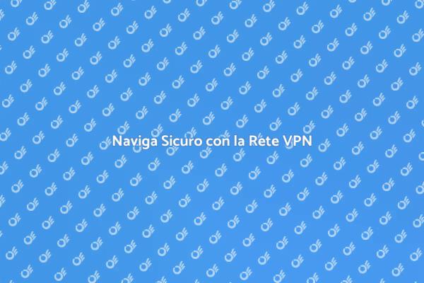 Proteggi la tua Navigazione con VPN
