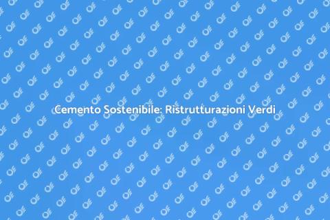 Sostenibilità del Cemento nelle Ristrutturazioni