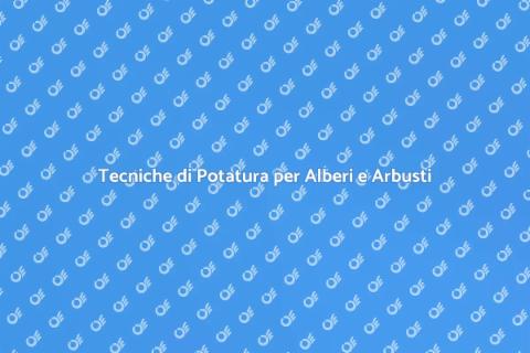 Potare Alberi e Arbusti: Guida Pratica