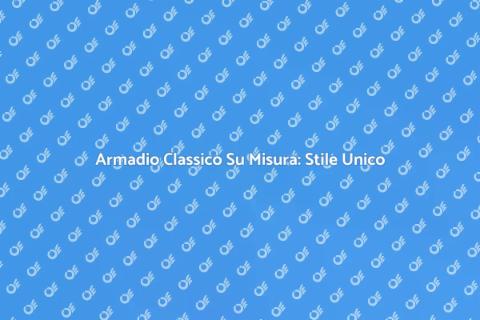 Armadio Su Misura Classico: Eleganza