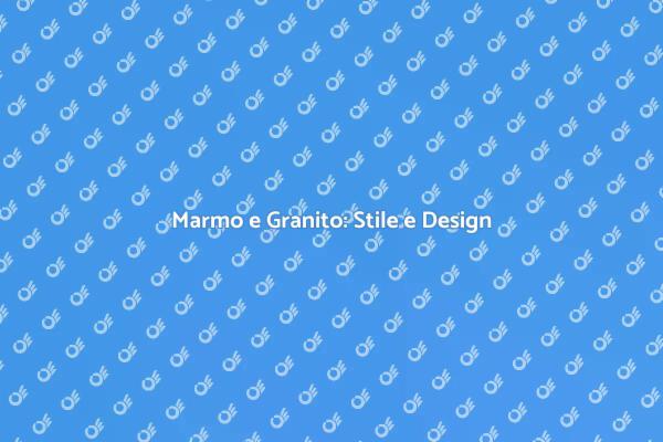 L'eleganza del Marmo e Granito in Casa