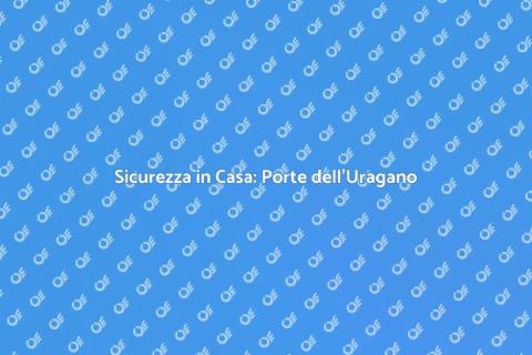 Porte dell'Uragano: Sicurezza Casa