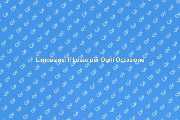Limousine: Eleganza per Ogni Evento