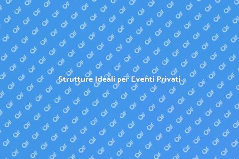 Noleggiare Strutture per Eventi Privati