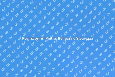 Recinzione in Pietra: Sicurezza e Stile