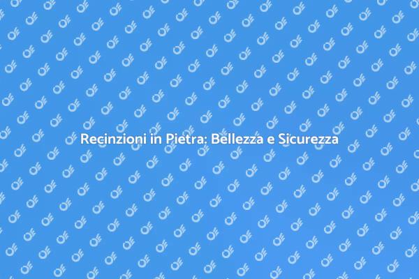 Recinzioni in Pietra: Estetica e Sicurezza