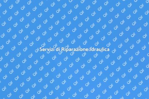 Riparazione Idraulica: Servizi Efficaci