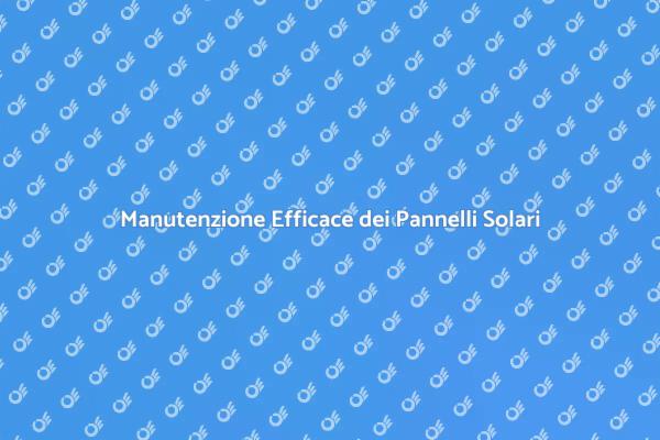 Manutenzione Fondamentale dei Pannelli Solari