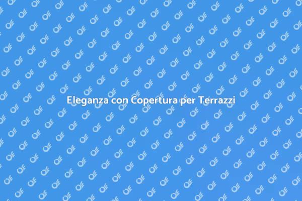 Copertura Elegante per il Tuo Terrazzo