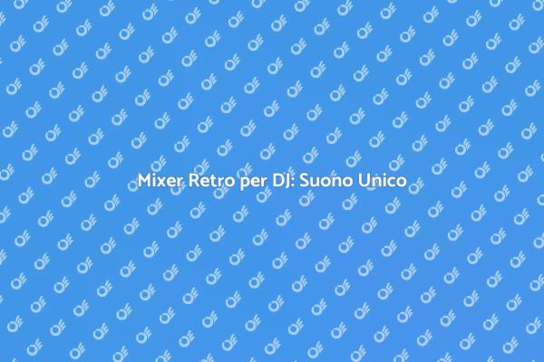 DJing con Mixer Vintage: Unico e Stile
