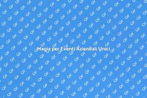 Noleggio Mago per Eventi Aziendali