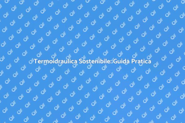 Innovazioni nella Termoidraulica Sostenibile