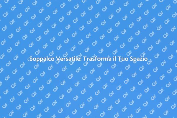Soppalco: Crea Uno Spazio Multifunzionale