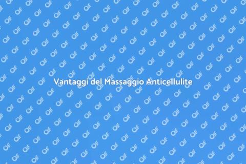 Massaggio Anticellulite: Benefici e Vantaggi