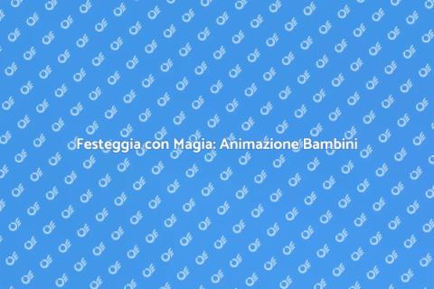 Animazione Feste per Bambini Magiche