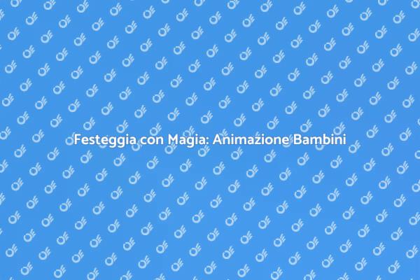 Feste per Bambini: Magia e Divertimento