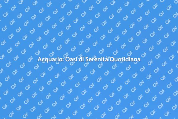 Acquario: Il Tuo Angolo di Serenità
